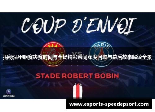 揭秘法甲联赛决赛时间与全场精彩瞬间深度回顾与幕后故事解读全景